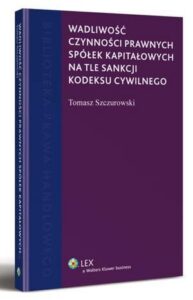 Okładka: Wadliwość czynności prawnych spółek kapitałowych na tle sankcji kodeksu cywilnego