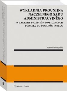 Okładka: Wykładnia prounijna Naczelnego Sądu Administracyjnego w zakresie przepisów dotyczących podatku od towarów i usług