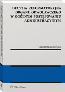 Okładka: Decyzja reformatoryjna organu odwoławczego w ogólnym postępowaniu administracyjnym