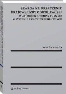 Okładka: Skarga na orzeczenie Krajowej Izby Odwoławczej jako środek ochrony prawnej w systemie zamówień publicznych