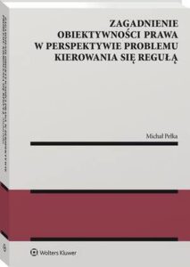 Okładka: Zagadnienie obiektywności prawa w perspektywie problemu kierowania się regułą