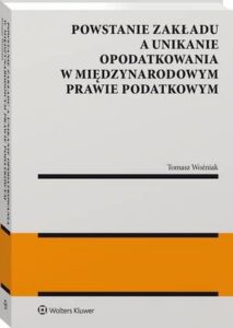 Okładka: Powstanie zakładu a unikanie opodatkowania w międzynarodowym prawie podatkowym