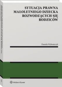 Okładka: Sytuacja prawna małoletniego dziecka rozwodzących się rodziców