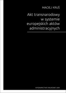 Okładka: Akt transnarodowy w systemie europejskich aktów administracyjnych