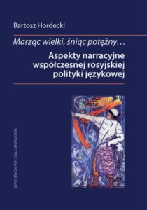 Okładka: Marząc wielki, śniąc potężny… Aspekty narracyjne współczesnej rosyjskiej polityki językowej