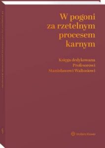 Okładka: W pogoni za rzetelnym procesem karnym. Księga dedykowana Profesorowi Stanisławowi Waltosiowi