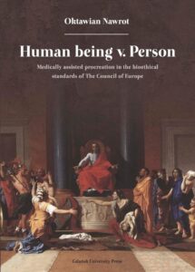 Okładka: Human being v. Person. Medically assisted procreation in the bioethical standards of The Council of Europe