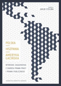 Okładka: Polska – Hiszpania – Ameryka Łacińska. Wybrane zagadnienia z zakresu prawa pracy i prawa publicznego