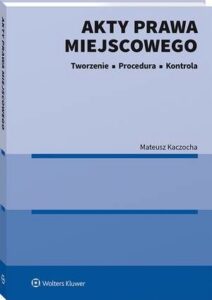 Okładka: Akty prawa miejscowego. Tworzenie, procedura i kontrola