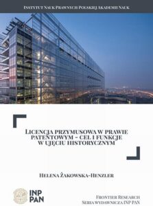 Okładka: Licencja przymusowa w prawie patentowym – cel i funkcje w ujęciu historycznym