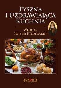 Okładka: Pyszna i Uzdrawiająca Kuchnia Według Świętej Hildegardy