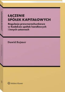 Okładka: Łączenie spółek kapitałowych. Regulacje prawnorachunkowe w Kodeksie spółek handlowych i innych ustawach