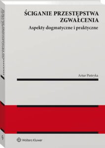 Okładka: Ściganie przestępstwa zgwałcenia. Aspekty dogmatyczne i praktyczne