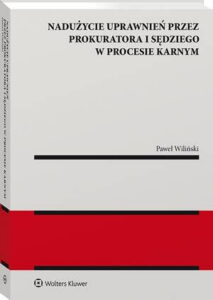 Okładka: Nadużycie uprawnień procesowych przez prokuratora i sędziego w procesie karnym