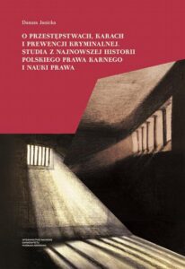 Okładka: O przestępstwach, karach i prewencji kryminalnej. Studia z najnowszej historii polskiego prawa karnego i nauki prawa