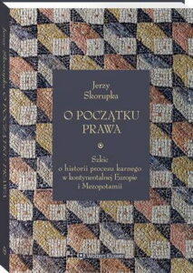 Okładka: O początku prawa. Szkic o historii procesu karnego w kontynentalnej Europie i Mezopotamii