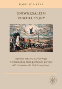Okładka: Uniwersalizm rewolucyjny. Krytyka państwa narodowego we francuskiej myśli polityczno-prawnej od Oświecenia do Unii Europejskiej