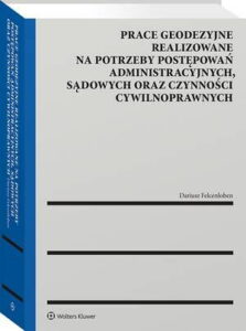 Okładka: Prace geodezyjne realizowane na potrzeby postępowań administracyjnych, sądowych oraz czynności cywilnoprawnych