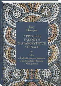 Okładka: O procesie sądowym w starożytnych Atenach. Szkic o historii procesu karnego w kontynentalnej Europie i Mezopotamii