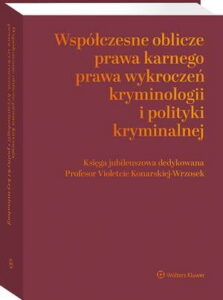 Okładka: Współczesne oblicza prawa karnego, prawa wykroczeń, kryminologii i polityki kryminalnej. Księga jubileuszowa dedykowana Profesor Violetcie Konarskiej-Wrzosek