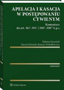 Okładka: Apelacja i kasacja w postępowaniu cywilnym. Komentarz do art. 367-391(1) i 398(1)-398(21) k.p.c.