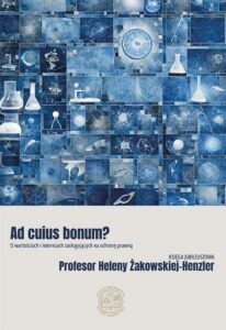 Okładka: Ad cuius bonum? O wartościach i interesach zasługujących na ochronę prawną Księga Jubileuszowa Profesor Heleny Żakowskiej-Henzler