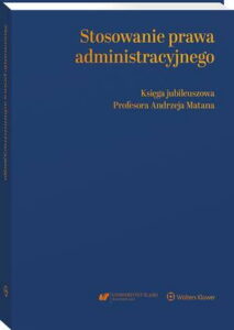 Okładka: Stosowanie prawa administracyjnego. Księga jubileuszowa prof. Andrzeja Matana