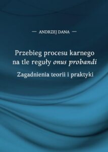 Okładka: Przebieg procesu karnego na tle reguły "onus probandi". Zagadnienia teorii i praktyki