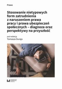 Okładka: Stosowanie nietypowych form zatrudnienia z naruszeniem prawa pracy i prawa ubezpieczeń społecznych – diagnoza oraz perspektywy na przyszłość
