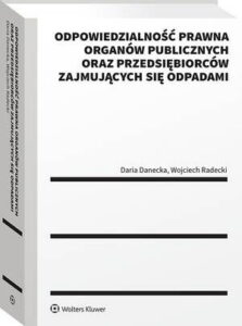 Okładka: Odpowiedzialność prawna organów publicznych oraz przedsiębiorców zajmujących się odpadami