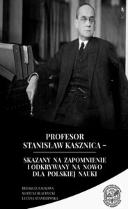 Okładka: Profesor Stanisław Kasznica – skazany na zapomnienie i odkrywany na nowo dla polskiej nauki