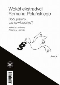 Okładka: Wokół ekstradycji Romana Polańskiego / The Would-Be Extradition of Roman Polanski. Spór prawny czy cywilizacyjny? / A Legal or Societal Dispute?
