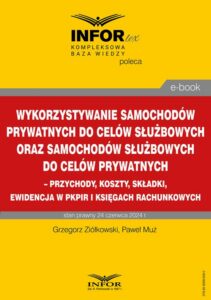 Okładka: Wykorzystywanie samochodów prywatnych do celów służbowych oraz samochodów służbowych do celów prywatnych – przychody, koszty, składki, ewidencja w pkpir i księgach rachunkowych