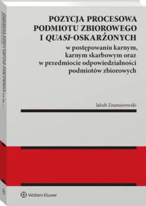 Okładka: Pozycja procesowa podmiotu zbiorowego i quasi-oskarżonych w postępowaniu karnym, karnym skarbowym oraz w przedmiocie odpowiedzialności podmiotów zbiorowych
