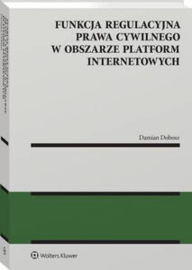 Okładka: Funkcja regulacyjna prawa cywilnego w obszarze platform internetowych
