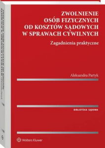 Okładka: Zwolnienie osób fizycznych od kosztów sądowych w sprawach cywilnych. Zagadnienia praktyczne