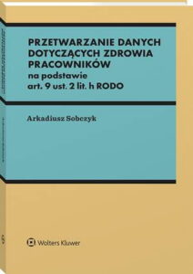 Okładka: Przetwarzanie danych dotyczących zdrowia pracowników na podstawie art. 9 ust. 2 lit. h RODO