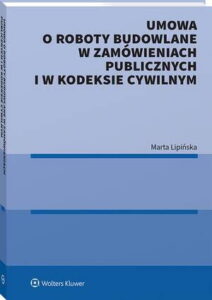 Okładka: Umowa o roboty budowlane w zamówieniach publicznych i w kodeksie cywilnym
