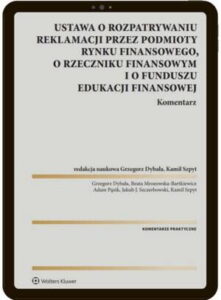 Okładka: Ustawa o rozpatrywaniu reklamacji przez podmioty rynku finansowego, o Rzeczniku Finansowym i o Funduszu Edukacji Finansowej. Komentarz