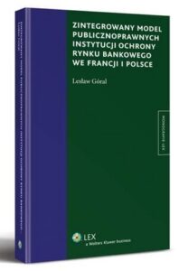 Okładka: Zintegrowany model publiczno prawnych instytucji ochrony rynku bankowego we Francji i Polsce