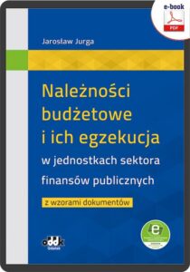 Okładka: Należności budżetowe i ich egzekucja w jednostkach sektora finansów publicznych z wzorami dokumentów (e-book z suplementem elektronicznym)
