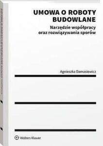 Okładka: Umowa o roboty budowlane. Narzędzie współpracy oraz rozwiązywania sporów