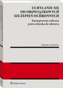 Okładka: Uchylanie się od obowiązkowych szczepień ochronnych. Karnoprawna ochrona prawa dziecka do zdrowia
