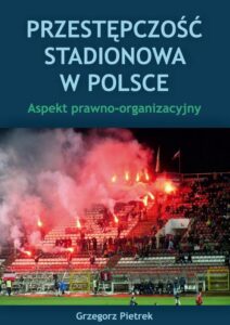 Okładka: Przestępczość stadionowa w Polsce. Aspekt prawno-organizacyjny