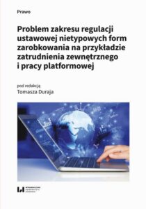 Okładka: Problem zakresu regulacji ustawowej nietypowych form zarobkowania na przykładzie zatrudnienia zewnętrznego i pracy platformowej