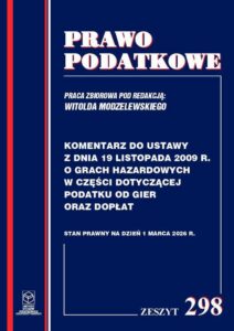 Okładka: Komentarz do przepisów ustawy z dnia 19 listopada 2009r. o grach hazardowych w części dotyczącej podatku od gier oraz dopłat Zeszyt 298
