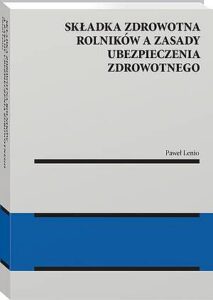 Okładka: Składka zdrowotna rolników a zasady ubezpieczenia zdrowotnego