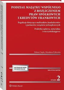 Okładka: Podział majątku wspólnego z rozliczeniem praw spółkowych i kredytów frankowych. Regulacje dotyczące małżonków, konkubentów i partnerów związków  jednopłciowych. Praktyka sądowa, notarialna i wieczystoksięgowa