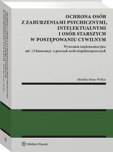 Okładka: Ochrona osób z zaburzeniami psychicznymi, intelektualnymi i osób starszych w postępowaniu cywilnym. Wyzwania implementacyjne art. 13 Konwencji o prawach osób niepełnosprawnych