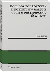 Okładka: Dochodzenie roszczeń pieniężnych w walucie obcej w postępowaniu cywilnym
